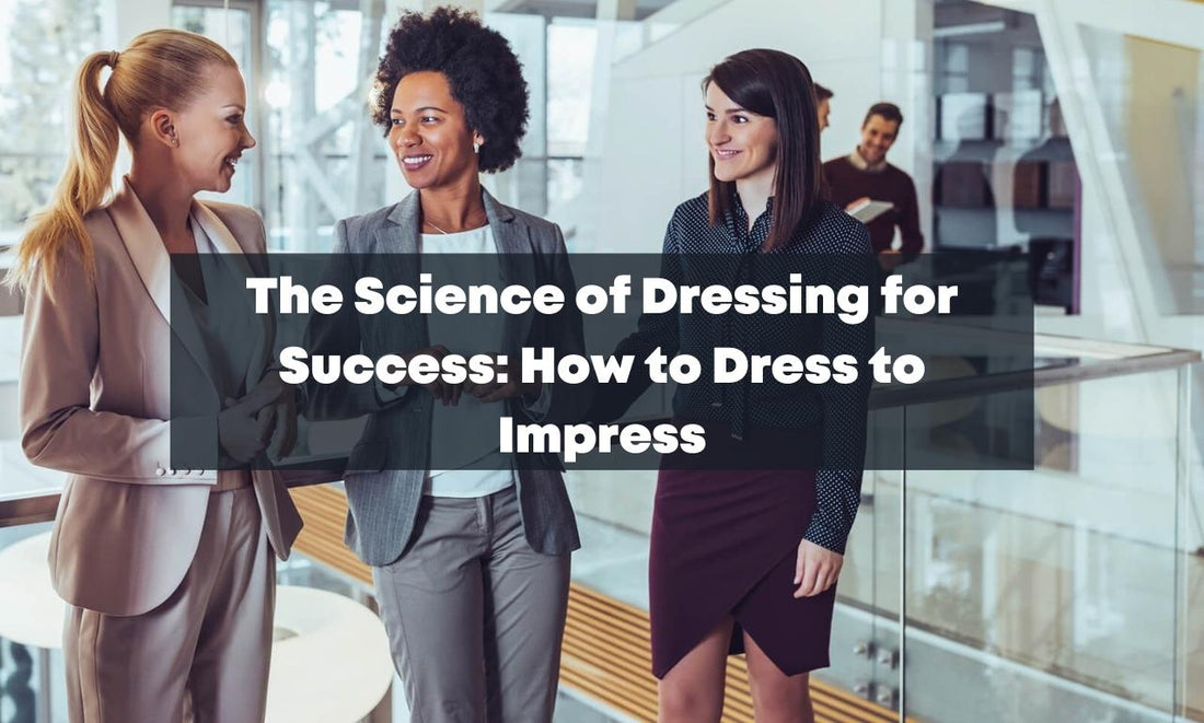 The Science of Dressing for Success: How to Dress to Impress